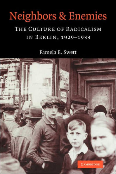 Neighbors and Enemies: The Culture of Radicalism in Berlin, 1929-1933