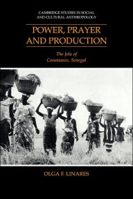 Title: Power, Prayer and Production: The Jola of Casamance, Senegal, Author: Olga F. Linares