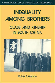 Title: Inequality Among Brothers: Class and Kinship in South China, Author: Rubie S. Watson