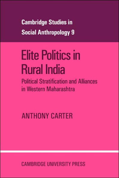 Elite Politics in Rural India: Political Stratification and Political Alliances in Western Maharashtra