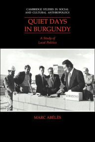 Title: Quiet Days in Burgundy: A Study of Local Politics, Author: Marc Abélès