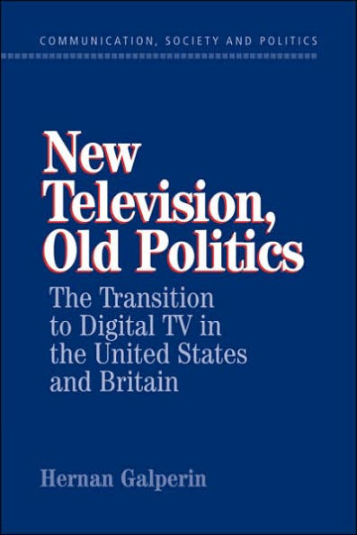 New Television, Old Politics: The Transition to Digital TV in the United States and Britain