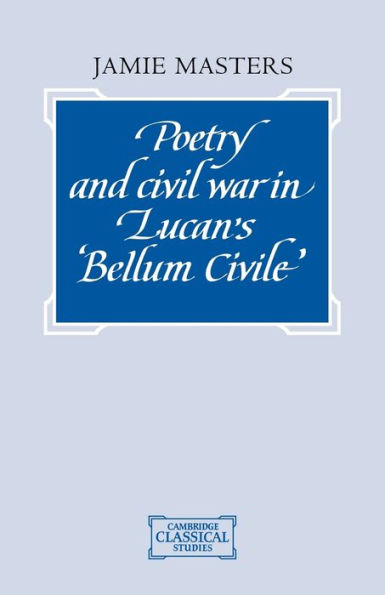 Poetry and Civil War in Lucan's Bellum Civile