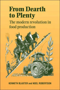 Title: From Dearth to Plenty: The Modern Revolution in Food Production, Author: Kenneth Blaxter
