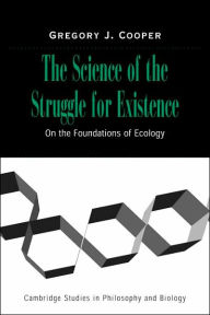 Title: The Science of the Struggle for Existence: On the Foundations of Ecology, Author: Gregory J. Cooper