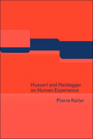 Title: Husserl and Heidegger on Human Experience, Author: Pierre Keller