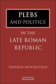 Title: Plebs and Politics in the Late Roman Republic, Author: Henrik Mouritsen