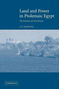 Title: Land and Power in Ptolemaic Egypt: The Structure of Land Tenure, Author: J. G. Manning