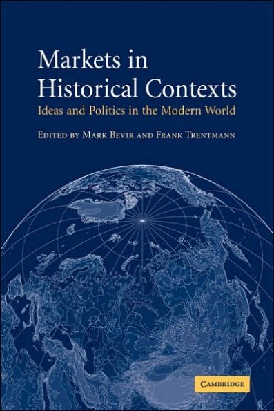 Markets in Historical Contexts: Ideas and Politics in the Modern World