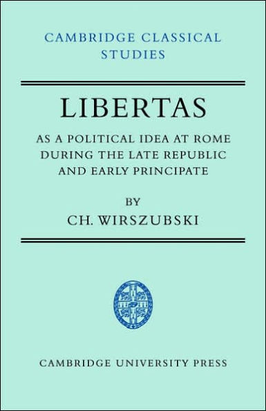 Libertas as a Political Idea at Rome during the Late Republic and Early Principate