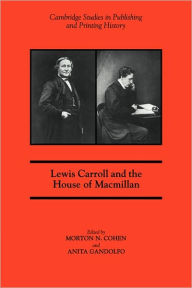 Title: Lewis Carroll and the House of Macmillan, Author: Morton N. Cohen