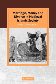 Title: Marriage, Money and Divorce in Medieval Islamic Society, Author: Yossef Rapoport