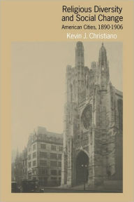 Title: Religious Diversity and Social Change: American Cities, 1890-1906, Author: Kevin J. Christiano