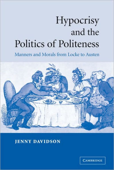 Hypocrisy and the Politics of Politeness: Manners Morals from Locke to Austen