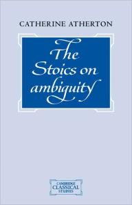 Title: The Stoics on Ambiguity, Author: Catherine Atherton