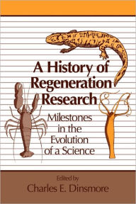 Title: A History of Regeneration Research: Milestones in the Evolution of a Science, Author: Charles E. Dinsmore