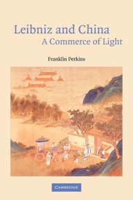 Title: Leibniz and China: A Commerce of Light, Author: Franklin Perkins