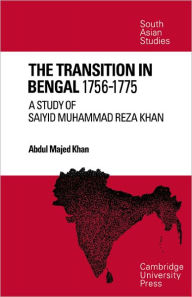 Title: The Transition in Bengal, 1756-75: A Study of Saiyid Muhammad Reza Khan, Author: Abdul Majed Khan