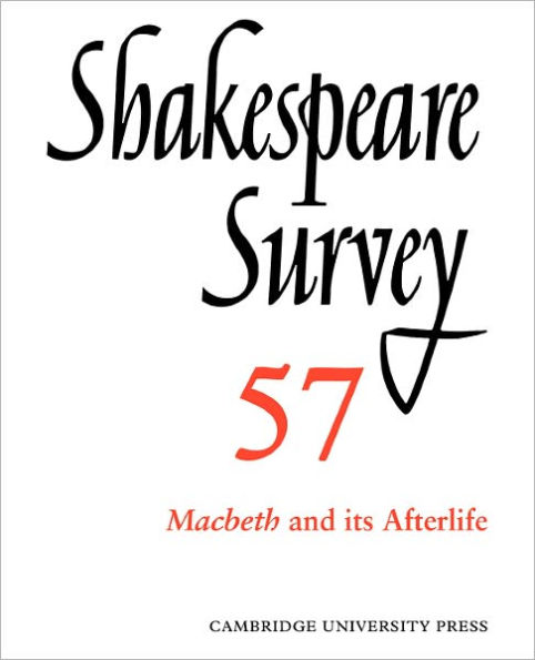 Shakespeare Survey: Volume 57, Macbeth and its Afterlife: An Annual Survey of Shakespeare Studies and Production