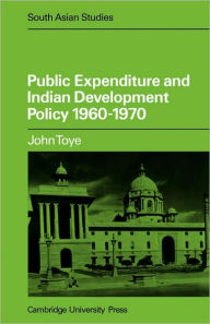 Title: Public Expenditure and Indian Development Policy 1960-70, Author: J. F. J. Toye