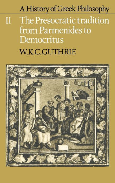 A History of Greek Philosophy: Volume 2, The Presocratic Tradition from Parmenides to Democritus