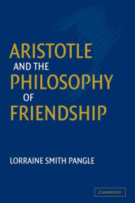 Title: Aristotle and the Philosophy of Friendship, Author: Lorraine Smith Pangle