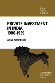 Title: Private Investment in India 1900-1939, Author: Amiya Kumar Bagchi