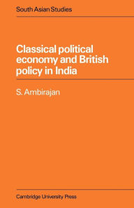 Title: Classical Political Economy and British Policy in India, Author: S. Ambirajan