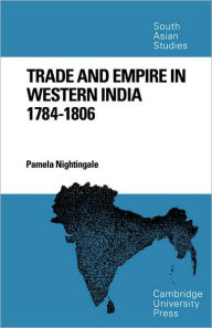 Title: Trade and Empire in Western India: 1784-1806, Author: Pamela Nightingale