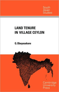 Title: Land Tenure in Village Ceylon: A Sociological and Historical Study, Author: Gananath Obeyesekere