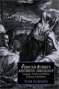 Title: Edmund Burke's Aesthetic Ideology: Language, Gender and Political Economy in Revolution, Author: Tom Furniss