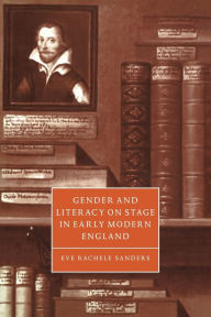 Title: Gender and Literacy on Stage in Early Modern England, Author: Eve Rachele Sanders