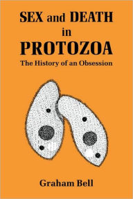 Title: Sex and Death in Protozoa: The History of Obsession, Author: Graham Bell