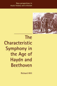 Title: The Characteristic Symphony in the Age of Haydn and Beethoven, Author: Richard Will