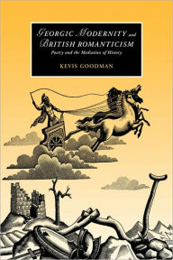Title: Georgic Modernity and British Romanticism: Poetry and the Mediation of History, Author: Kevis Goodman