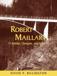 Title: Robert Maillart: Builder, Designer, and Artist, Author: David P. Billington