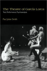 Title: The Theatre of García Lorca: Text, Performance, Psychoanalysis, Author: Paul Julian Smith