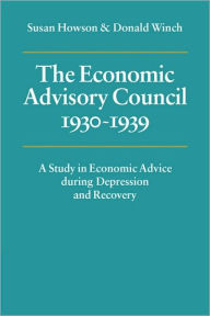Title: The Economic Advisory Council, 1930-1939: A Study in Economic Advice during Depression and Recovery, Author: Susan Howson