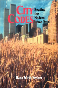 Title: City Codes: Reading the Modern Urban Novel, Author: Hana Wirth-Nesher
