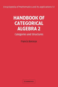 Title: Handbook of Categorical Algebra: Volume 2, Categories and Structures, Author: Francis Borceux