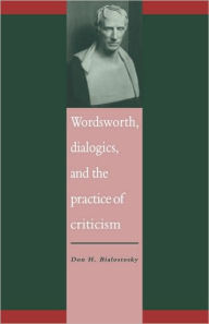 Title: Wordsworth, Dialogics and the Practice of Criticism, Author: Don H. Bialostosky