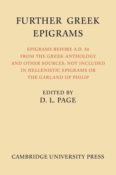 Further Greek Epigrams: Epigrams before AD 50 from the Greek Anthology and other sources, not included in 'Hellenistic Epigrams' or 'The Garland of Philip'