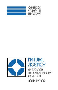 Title: Natural Agency: An Essay on the Causal Theory of Action, Author: John Bishop