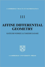Title: Affine Differential Geometry: Geometry of Affine Immersions, Author: Katsumi Nomizu