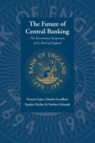 Title: The Future of Central Banking: The Tercentenary Symposium of the Bank of England, Author: Forrest Capie