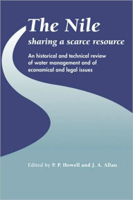 Title: The Nile: Sharing a Scarce Resource: A Historical and Technical Review of Water Management and of Economical and Legal Issues, Author: P. P. Howell