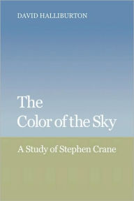 Title: The Color of the Sky: A Study of Stephen Crane, Author: David Halliburton