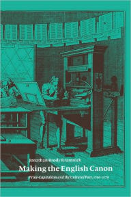 Title: Making the English Canon: Print-Capitalism and the Cultural Past, 1700-1770, Author: Jonathan Brody Kramnick