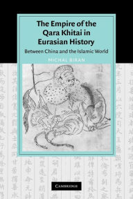 Title: The Empire of the Qara Khitai in Eurasian History: Between China and the Islamic World, Author: Michal Biran