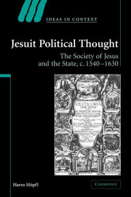 Title: Jesuit Political Thought: The Society of Jesus and the State, c.1540-1630, Author: Harro Höpfl